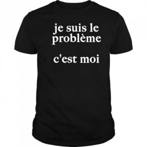 Je Suis Le Probleme C’est Moi Shirt