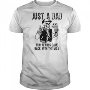 Just A Dad Who Always Came Back With The Milk Skeleton T-Shirt