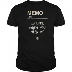 Memo To You I’m Here When You Need Me To Write Love On Her Arms T-Shirt
