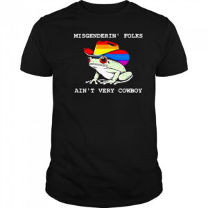 Misgenderin Folks Aint Very Cowboy Shirt