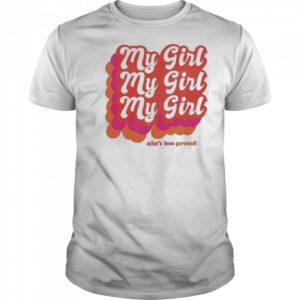 My Girl Ain’t Too Proud T-shirt