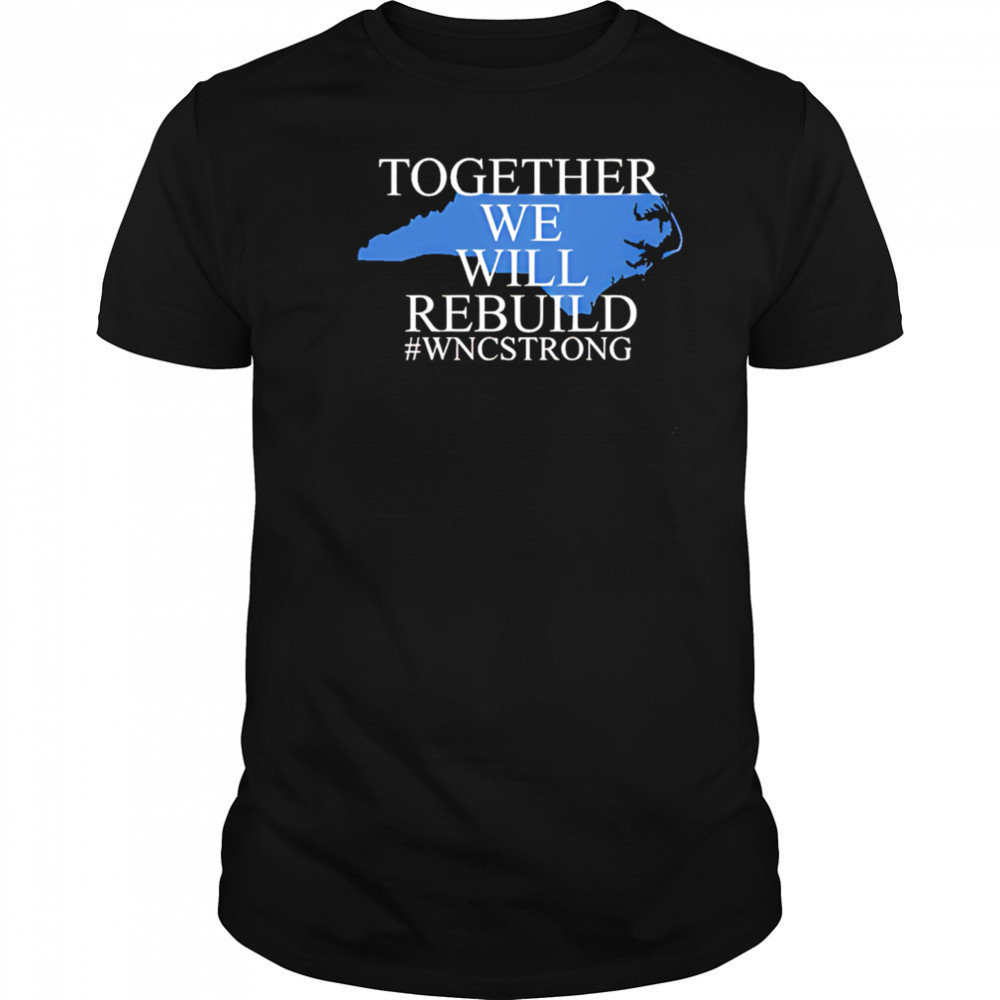 North carolina together we will rebuild shirt