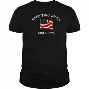 Rejecting kings since 1776 USA flag shirt