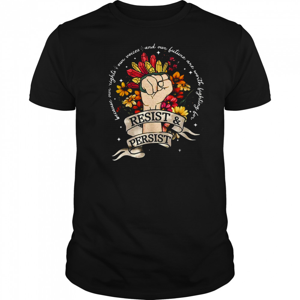 Resist and persist because our right our voices shirt