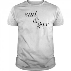 Sad & Gay Shirt