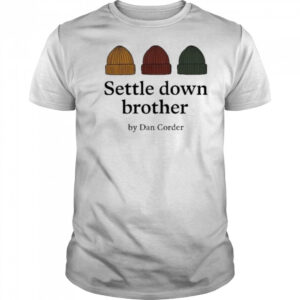 Settle Down Brother By Dan Corder Shirt