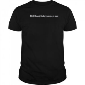 Skill-Based Matchmaking Is Ass T-Shirt