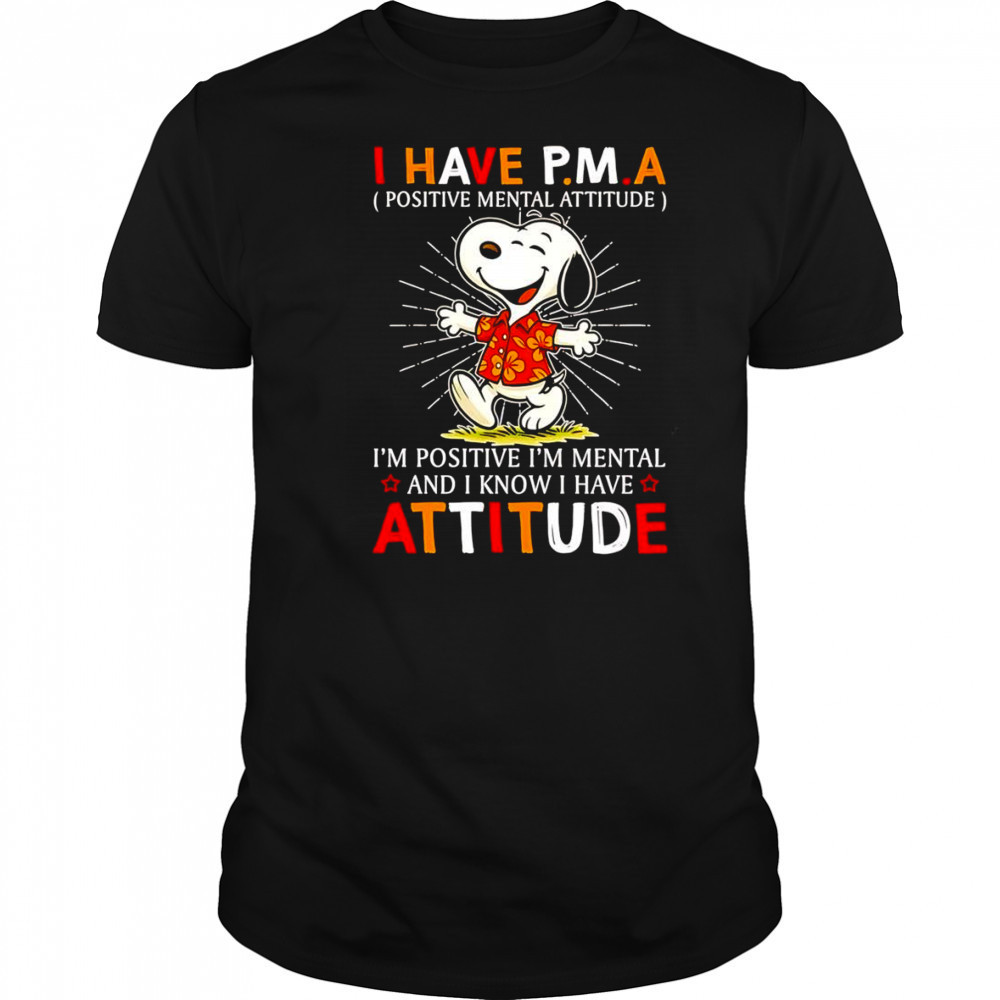 Snoopy I have PMA positive mental attitude I’m positive I’m mental and I know I have attitude shirt Snoopy I have PMA positive mental attitude I’m positive I’m mental and I know I have attitude shirt