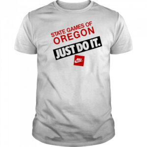 State Games Of Oregon Just Do It shirt