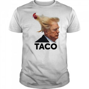 Taco Trump always chickens out hair shirt