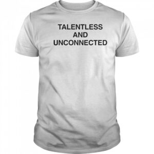 Talentless And Unconnected T-Shirt