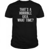 That’s A Horrible Idea What Time Shirt