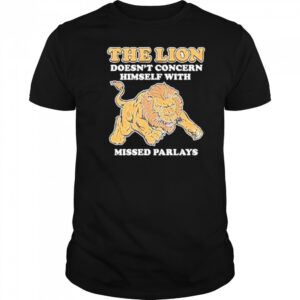 The Lion Doesnt Concern Himself With Missed Parlays Shirt