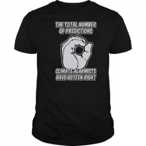 The Total Number Of Predictions Climate Alarmists Have Gotten Right Predictions T-Shirt