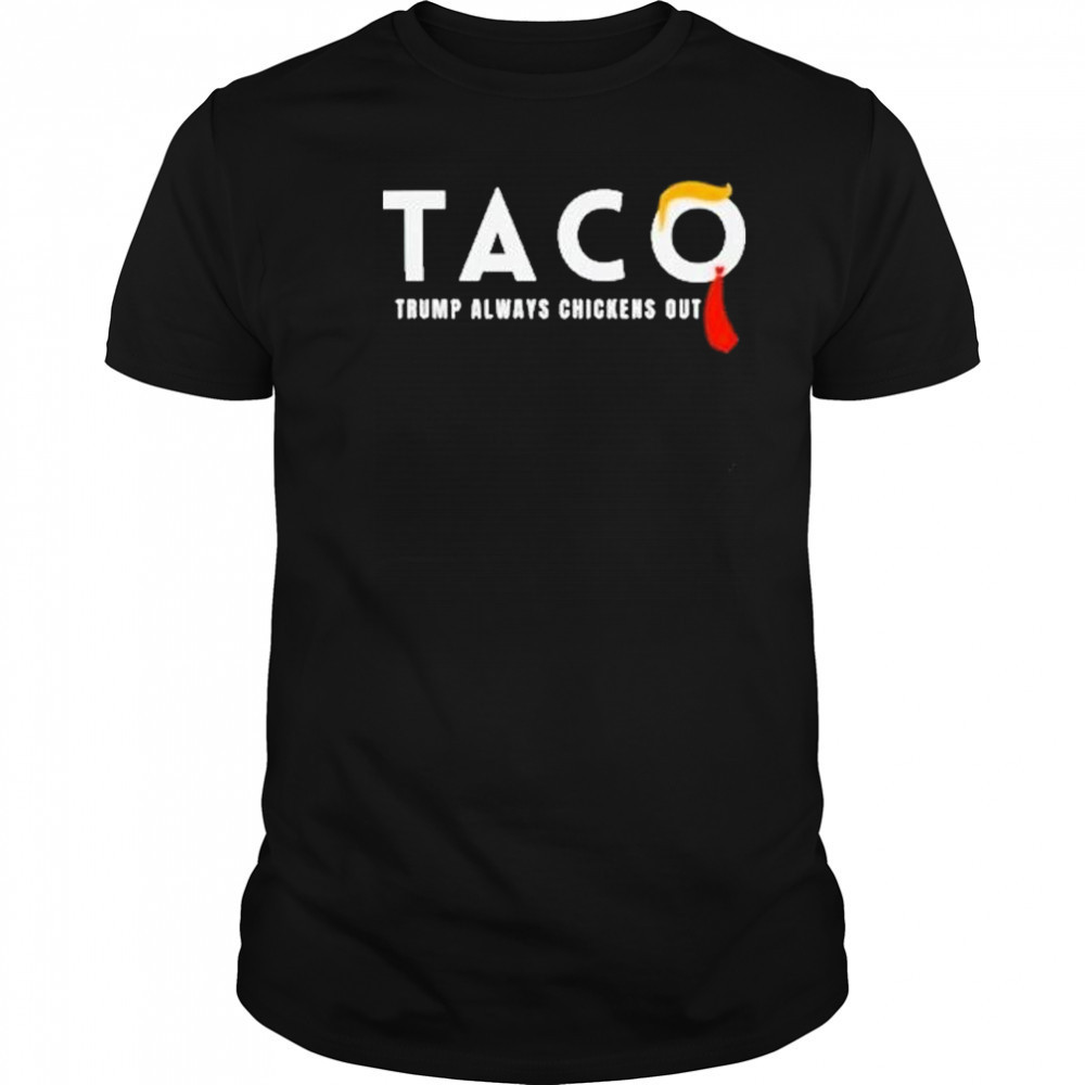 Trump Taco Trade Shirt Funny Tariffs And Trade Humor Tee Trump Always Chickens Out Shirt Trump Taco Trade Shirt Funny Tariffs And Trade Humor Tee Trump Always Chickens Out Shirt