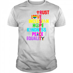 Trust Love Inclusion Hope Kindness Peace Equality shirt