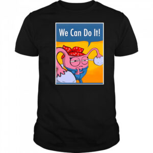 We can do it Uterus shirt