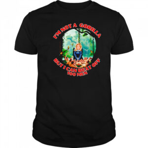 Woman I’m not a gorilla but I can beat off 100 men shirt