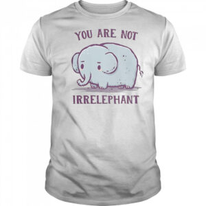You Are Not Irrelephant T-Shirt