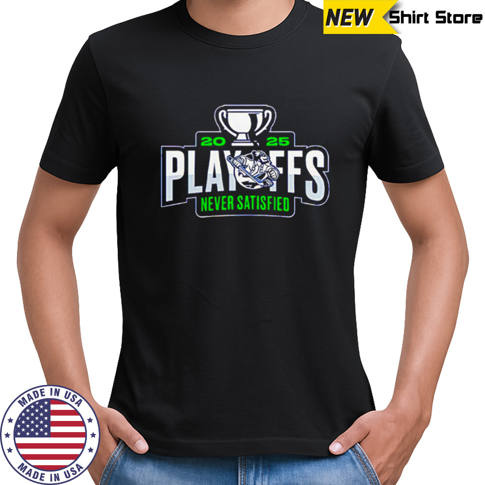 Abbotsford Canucks 2025 Playoffs Never Satisfied shirt
