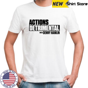Actions Detrimental With Denny Hamlin T-Shirt