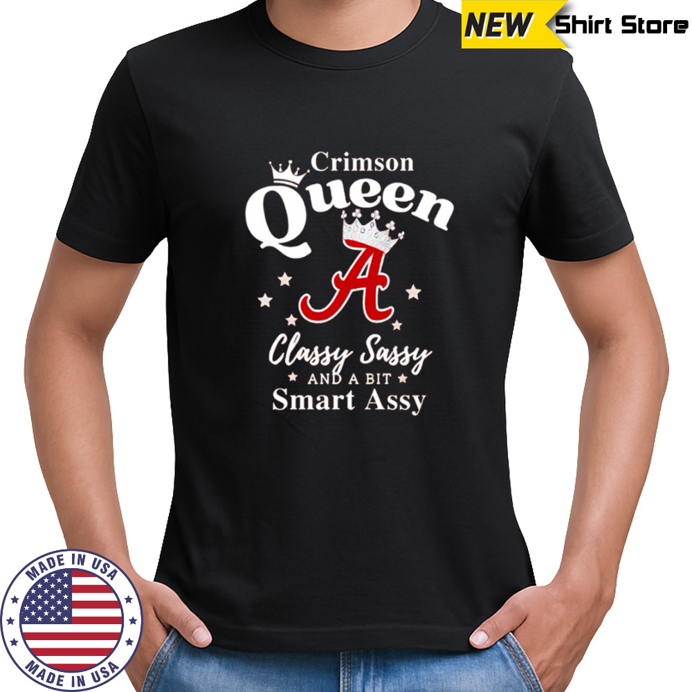 Alabama Queen Classy Sassy And A Bit Smart Assy logo shirt