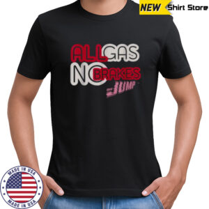 All Gas No Brakes Shirt