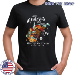All my memories gather round her simply southern collection shirt