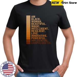 Am Black Woman Beautiful Magic Intelligent Resilient Love Innovative Powerful Influential Unapologetic T-Shirt
