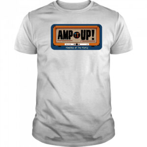 Amp up powered by the people shirt