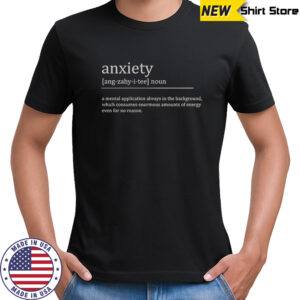 Anxiety Definition A Mental Application Always In The Background T-Shirt