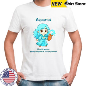 Aquarius The Water Sprite Chaotic Genius Mildly Dangerous Fully Hydrated T-Shirt