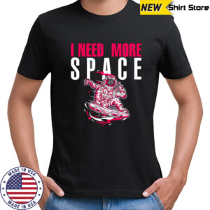Astronaut I need more space illustration and typography shirt