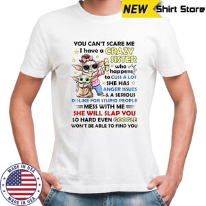 Baby Yoda You Can’t Scare Me I Have A Crazy Sister Who Happens To Cuss A Lot T-Shirt