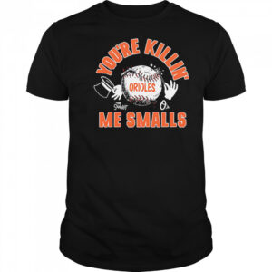 Baltimore Orioles the Sandlot you’re killin’ me smalls shirt