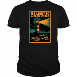 Be light to a dark world The Grit and Co shirt