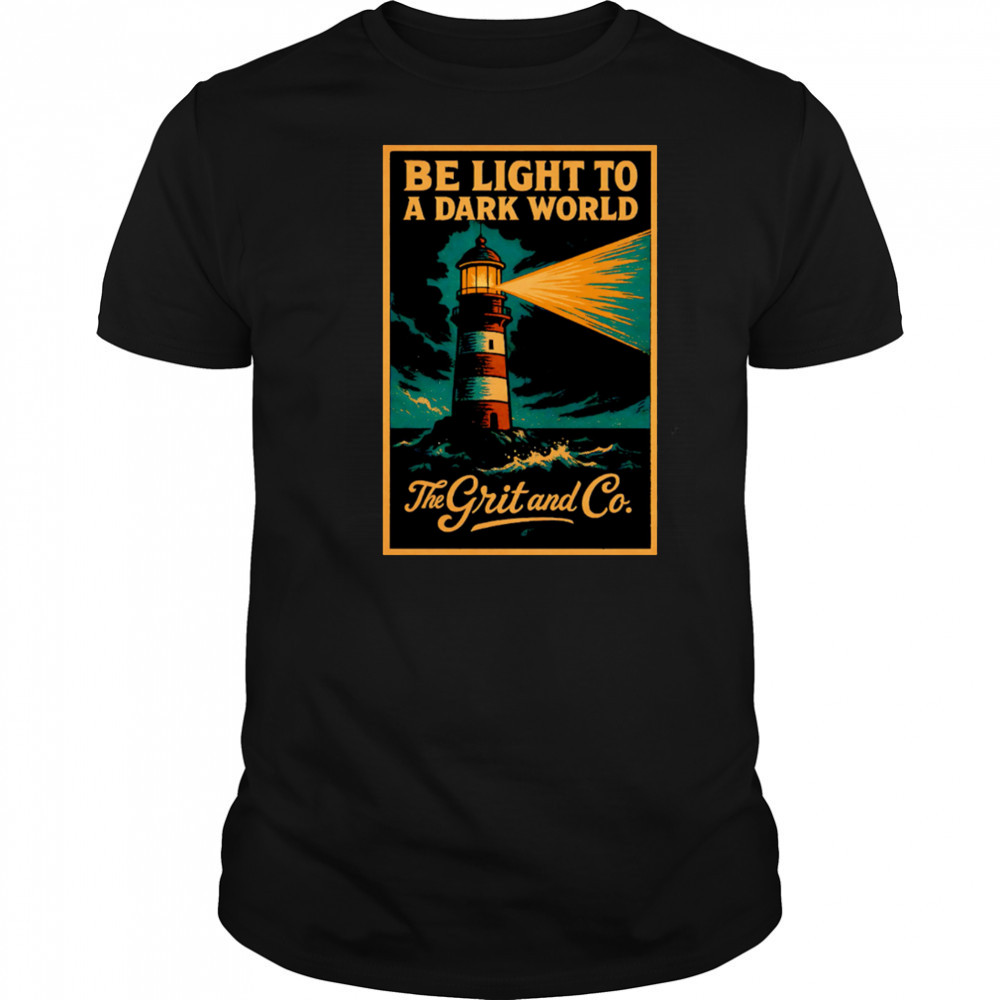 Be light to a dark world The Grit and Co shirt