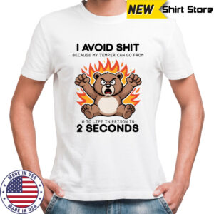 Bear angry I avoid shit because my temper can go from 0 to life in prison in 2 seconds shirt