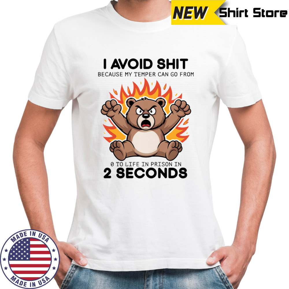 Bear angry I avoid shit because my temper can go from 0 to life in prison in 2 seconds shirt Bear angry I avoid shit because my temper can go from 0 to life in prison in 2 seconds shirt