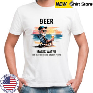 Beer magic water for old tired sore grumpy people shirt