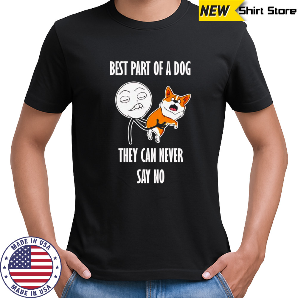 Best part of a dog they can never say no shirt