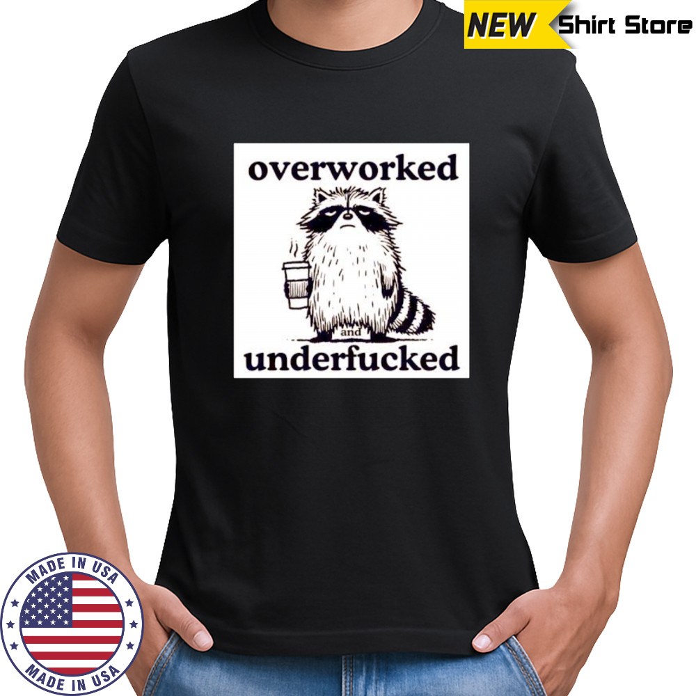 Best Raccoon overworked and underfucked shirt