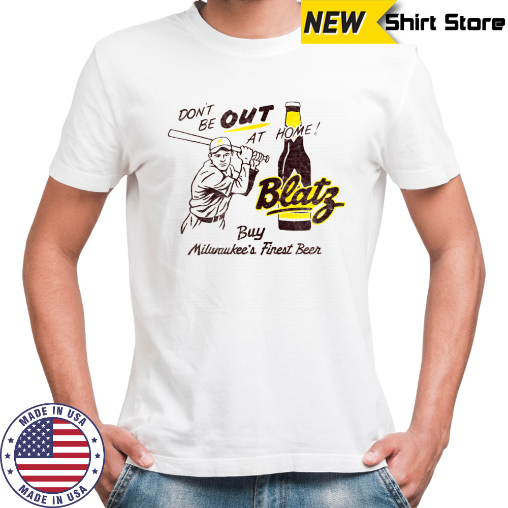 Blatz Beer don’t be out at home shirt