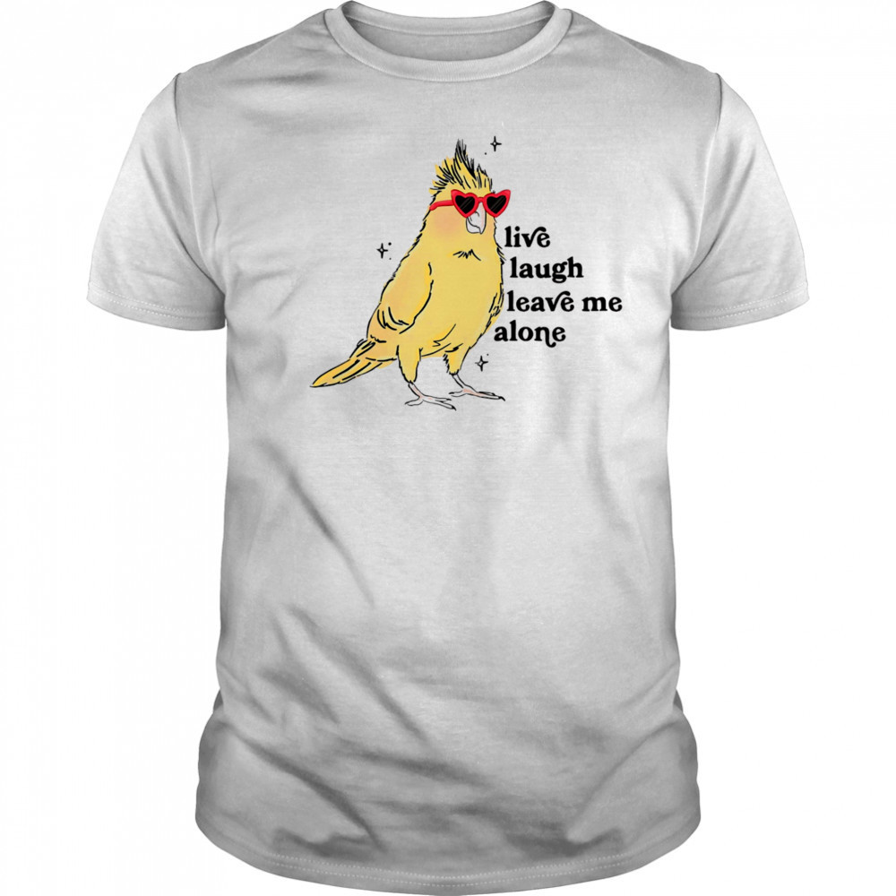 Cacatuidae live laugh leave me alone shirt
