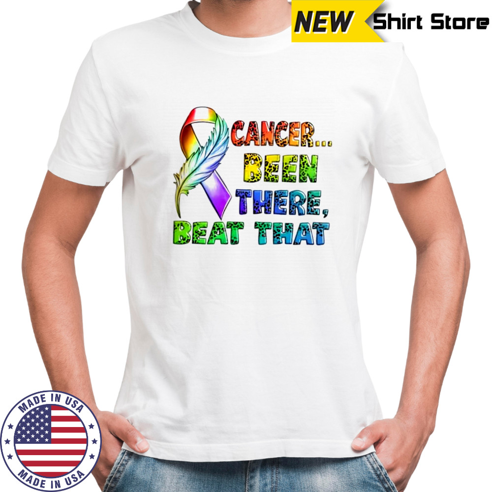 Cancer Been There Beat That shirt