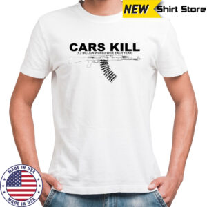Cars kill 1.2 million world wide each year gun shirt