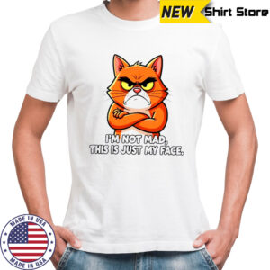 Cat I_m not mad this is just my face shirt