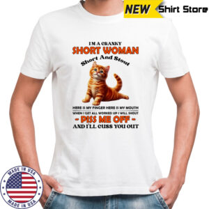 Cat I’m a cranky short woman short and stout here is my finger here is my mouth shirt