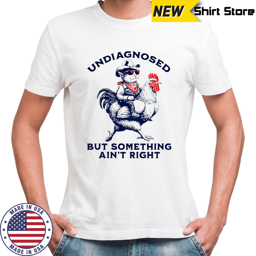 Cat riding chicken undiagnosed but something ain’t right shirt