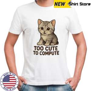 Cat too cute to compute shirt